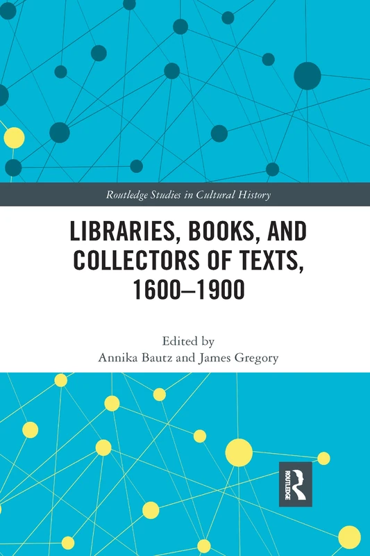 Libraries, Books, and Collectors of Texts, 1600-1900 (Routledge Studies in Cultural History)