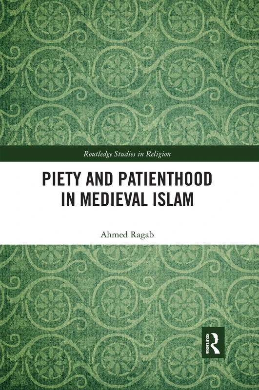 Piety and Patienthood in Medieval Islam (Routledge Studies in Religion)