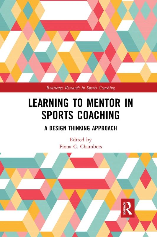 Learning to Mentor in Sports Coaching: A Design Thinking Approach (Routledge Research in Sports Coaching)