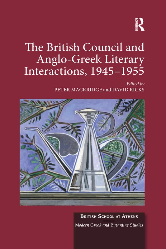 The British Council and Anglo-Greek Literary Interactions, 1945-1955: 6 (British School at Athens - Modern Greek and Byzantine Studies)