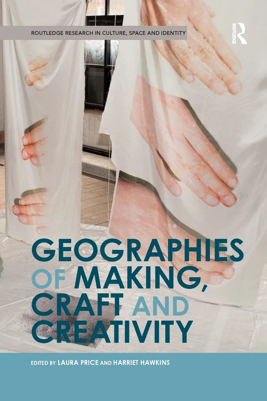 Geographies of Making, Craft and Creativity (Routledge Research in Culture, Space and Identity)