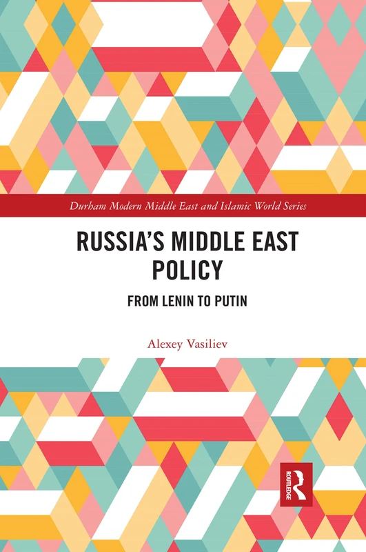 Russia's Middle East Policy: From Lenin to Putin (Durham Modern Middle East and Islamic World Series)