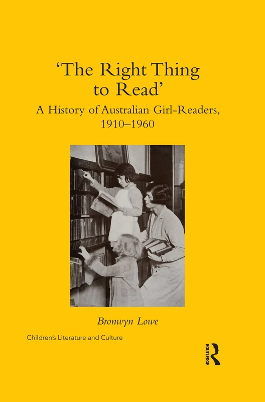 ‘The Right Thing to Read’: A History of Australian Girl-Readers, 1910-1960 (Children's Literature and Culture)