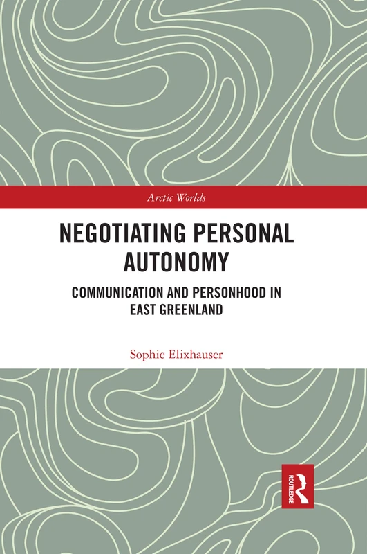 Negotiating Personal Autonomy: Communication and Personhood in East Greenland (Arctic Worlds)