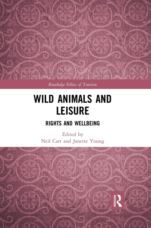 Wild Animals and Leisure: Rights and Wellbeing (Routledge Research in the Ethics of Tourism Series)