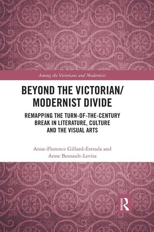 Beyond the Victorian/ Modernist Divide: Remapping the Turn-of-the-Century Break in Literature, Culture and the Visual Arts (Among the Victorians and Modernists) - Image 1