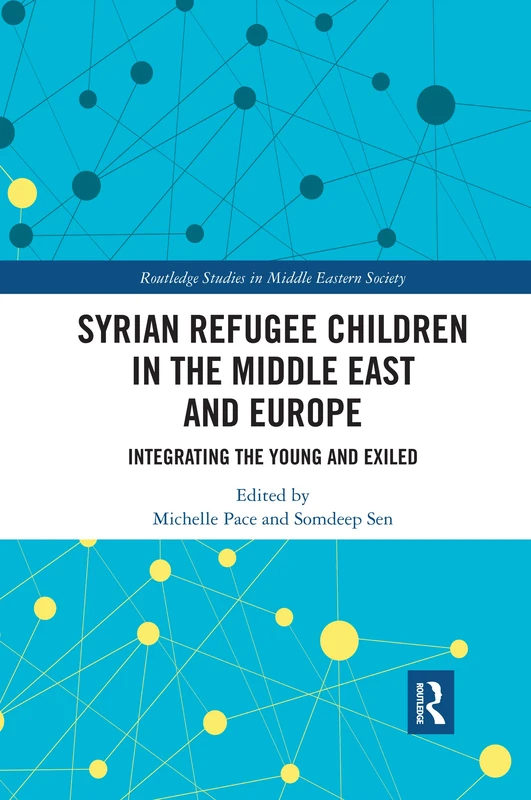 Syrian Refugee Children in the Middle East and Europe: Integrating the Young and Exiled (Routledge Studies in Middle Eastern Society)