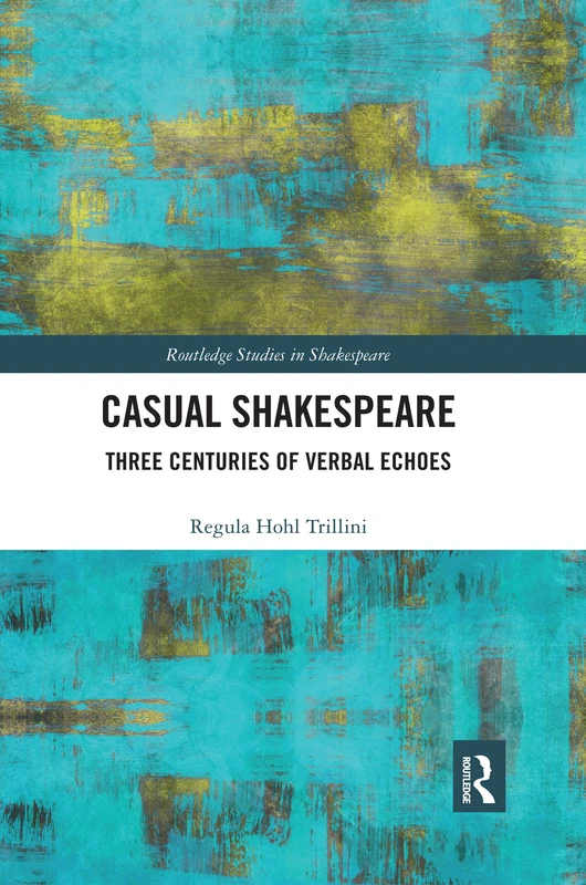 Casual Shakespeare: Three Centuries of Verbal Echoes (Routledge Studies in Shakespeare)