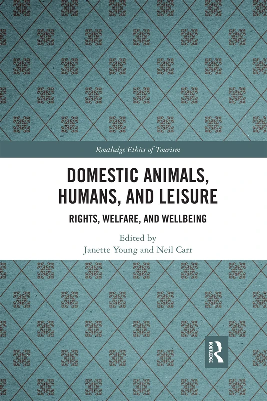 Domestic Animals, Humans, and Leisure: Rights, Welfare, and Wellbeing (Routledge Research in the Ethics of Tourism Series)
