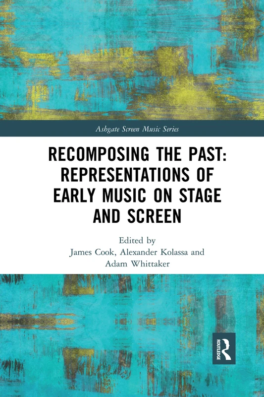 Recomposing the Past: Representations of Early Music on Stage and Screen (Ashgate Screen Music Series)
