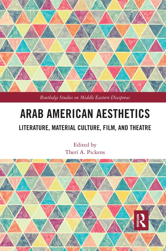 Arab American Aesthetics: Literature, Material Culture, Film, and Theatre (Routledge Studies on Middle Eastern Diasporas)
