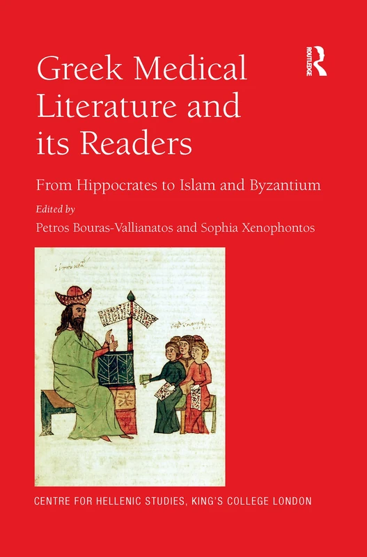 Greek Medical Literature and its Readers: From Hippocrates to Islam and Byzantium (Publications of the Centre for Hellenic Studies, King's College London)