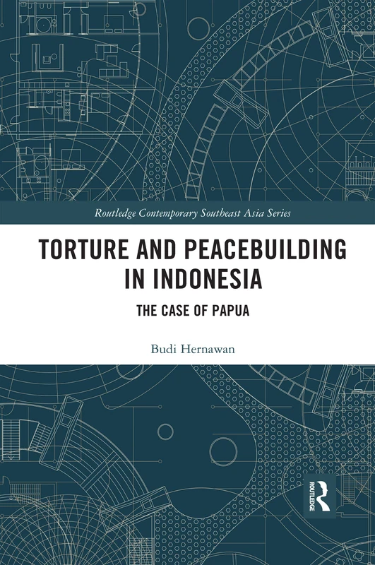 Torture and Peacebuilding in Indonesia: The Case of Papua (Routledge Contemporary Southeast Asia Series)