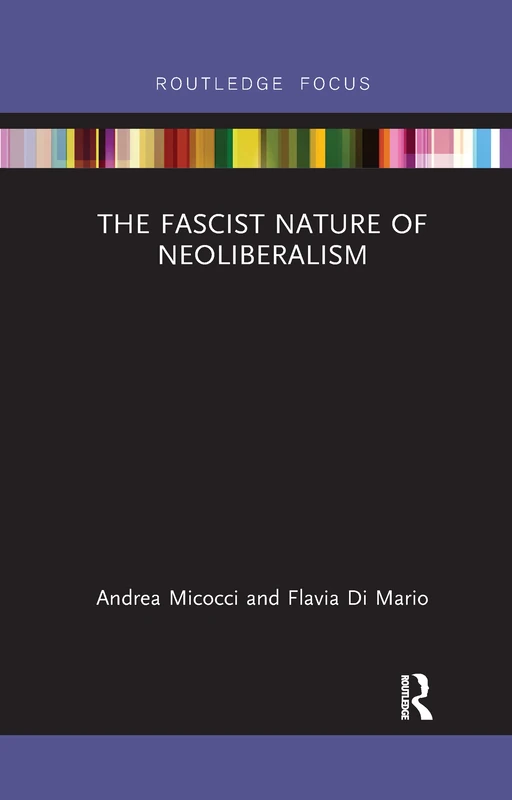 The Fascist Nature of Neoliberalism (Routledge Frontiers of Political Economy)