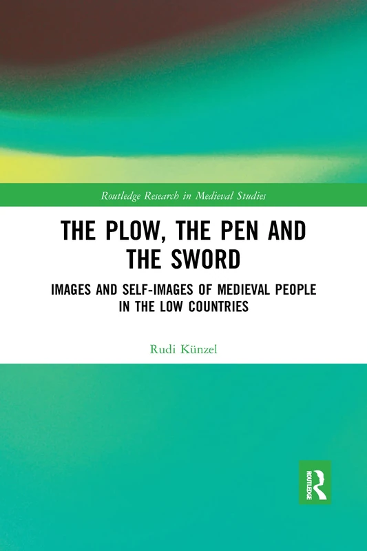 The Plow, the Pen and the Sword: Images and Self-Images of Medieval People in the Low Countries (Routledge Research in Medieval Studies)