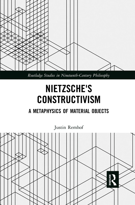 Nietzsche's Constructivism: A Metaphysics of Material Objects (Routledge Studies in Nineteenth-Century Philosophy) - Image 1