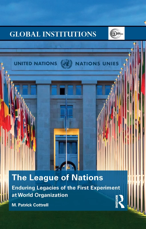 The League of Nations: Enduring Legacies of the First Experiment at World Organization (Global Institutions)