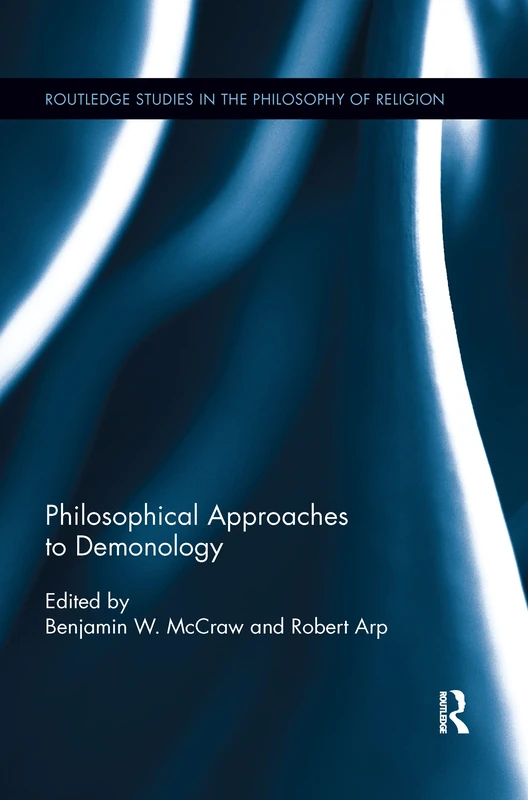 Philosophical Approaches to Demonology (Routledge Studies in the Philosophy of Religion)