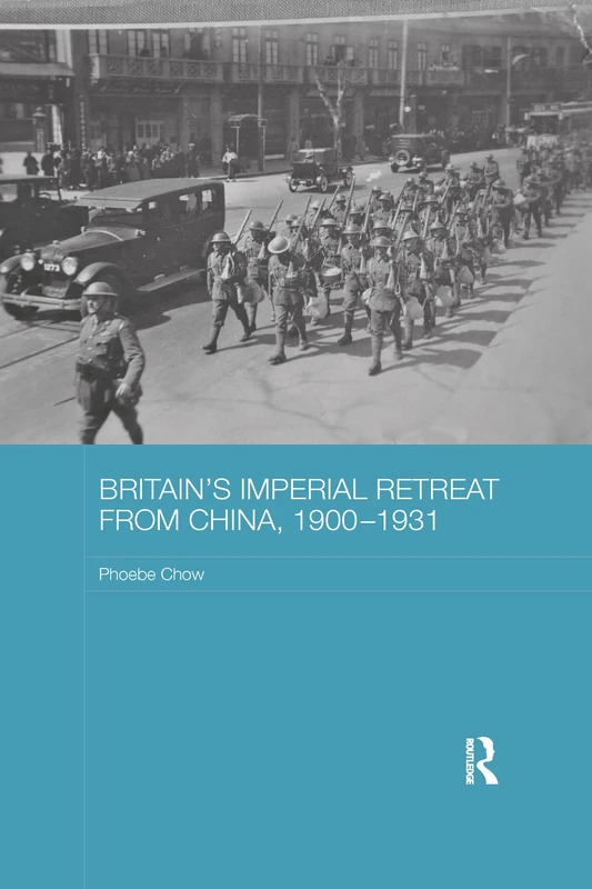 Britain's Imperial Retreat from China, 1900-1931 (Routledge Studies in the Modern History of Asia)