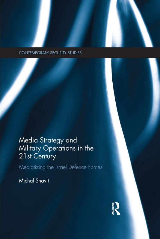 Media Strategy and Military Operations in the 21st Century: Mediatizing the Israel Defence Forces (Contemporary Security Studies) - Image 1