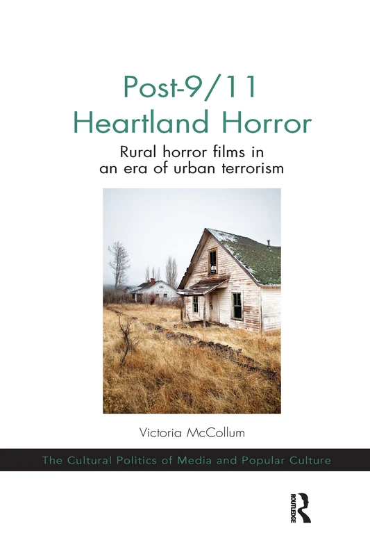 Post-9/11 Heartland Horror: Rural horror films in an era of urban terrorism (The Cultural Politics of Media and Popular Culture)