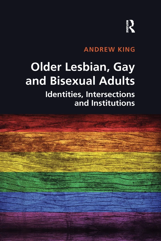 Older Lesbian, Gay and Bisexual Adults: Identities, intersections and institutions