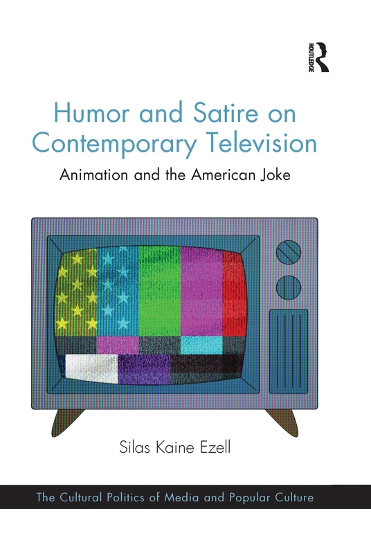 Humor and Satire on Contemporary Television: Animation and the American Joke (The Cultural Politics of Media and Popular Culture)