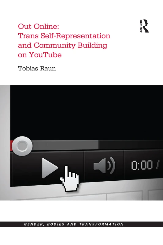 Out Online: Trans Self-Representation and Community Building on YouTube (Gender, Bodies and Transformation)