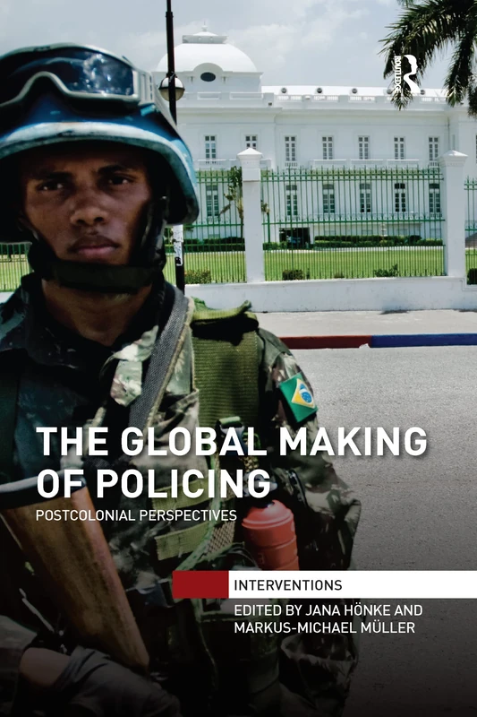 The Global Making of Policing: Postcolonial Perspectives (Interventions)