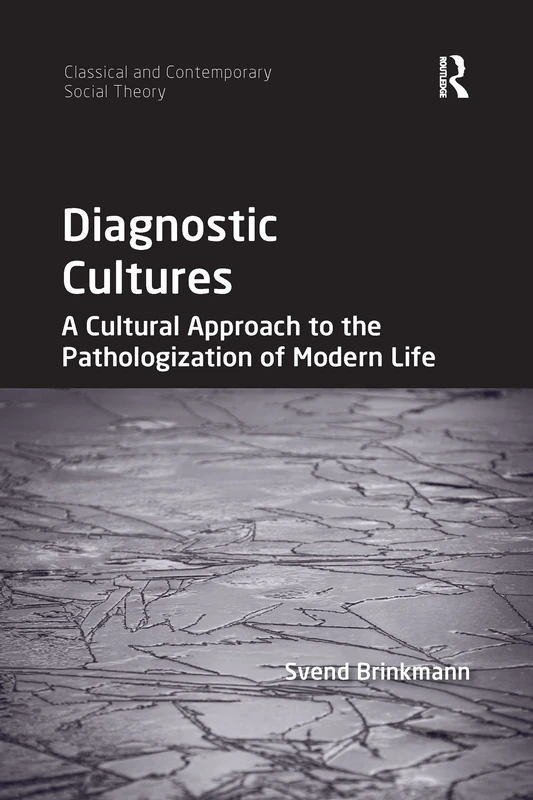 Diagnostic Cultures: A Cultural Approach to the Pathologization of Modern Life (Classical and Contemporary Social Theory)
