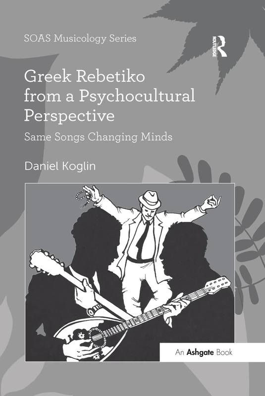 Greek Rebetiko from a Psychocultural Perspective: Same Songs Changing Minds (SOAS Studies in Music)