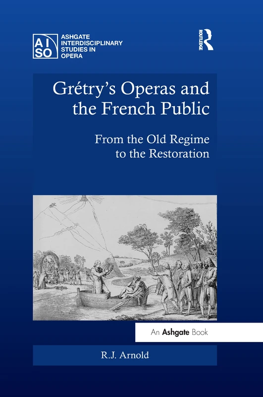 Grétry's Operas and the French Public: From the Old Regime to the Restoration (Ashgate Interdisciplinary Studies in Opera)
