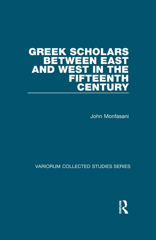 Greek Scholars between East and West in the Fifteenth Century (Variorum Collected Studies)