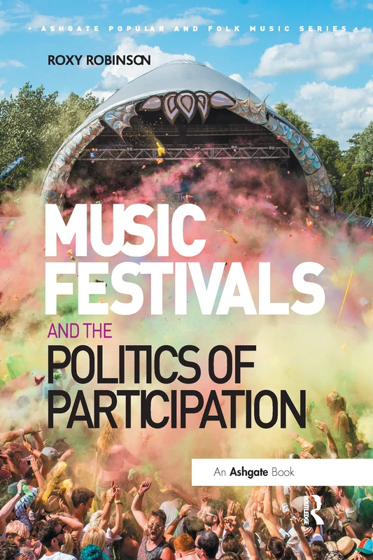 Music Festivals and the Politics of Participation (Ashgate Popular and Folk Music Series)