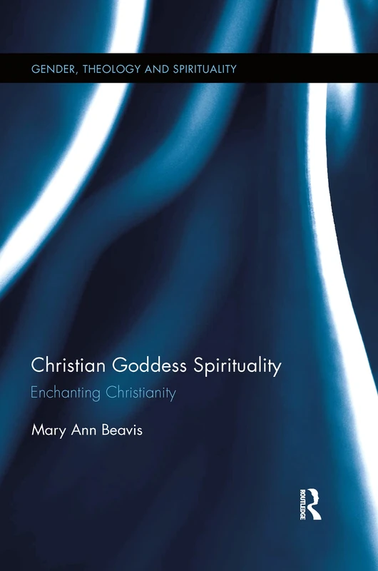 Christian Goddess Spirituality: Enchanting Christianity (Gender, Theology and Spirituality)
