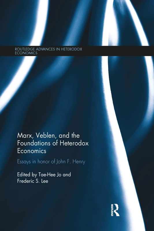 Marx, Veblen, and the Foundations of Heterodox Economics: Essays in Honor of John F. Henry (Routledge Advances in Heterodox Economics)