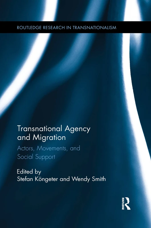 Transnational Agency and Migration: Actors, Movements, and Social Support (Routledge Research in Transnationalism)