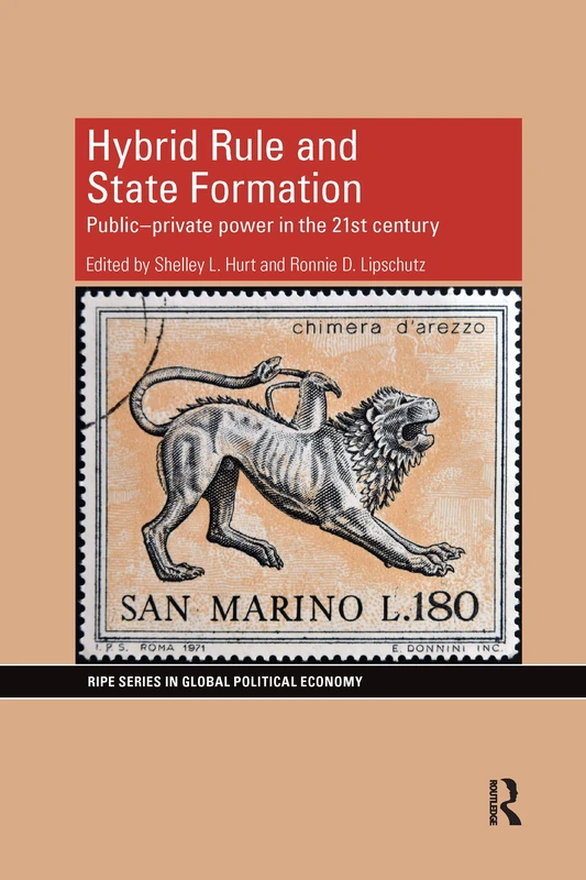 Hybrid Rule and State Formation: Public-Private Power in the 21st Century (RIPE Series in Global Political Economy)