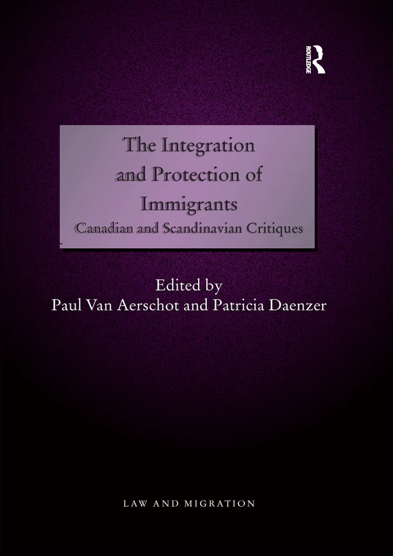 The Integration and Protection of Immigrants: Canadian and Scandinavian Critiques (Law and Migration)