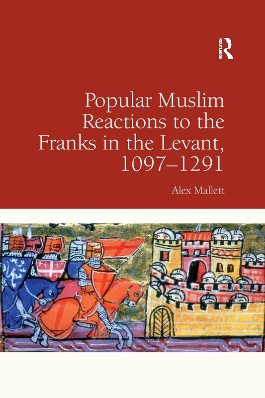 Popular Muslim Reactions to the Franks in the Levant, 1097–1291