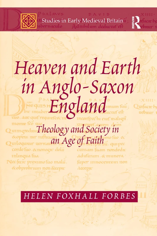 Heaven and Earth in Anglo-Saxon England: Theology and Society in an Age of Faith (Studies in Early Medieval Britain and Ireland)