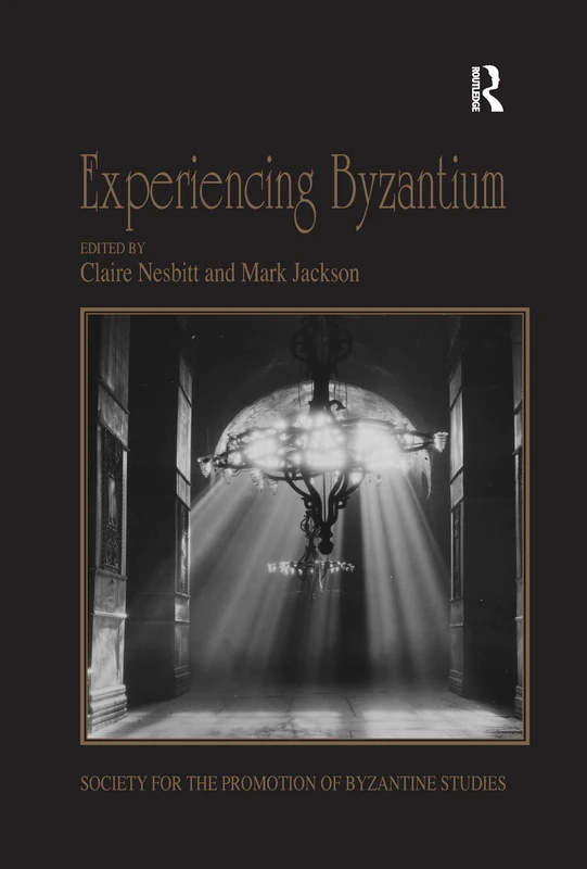Routledge Experiencing Byzantium - 44th Spring Symposium Book