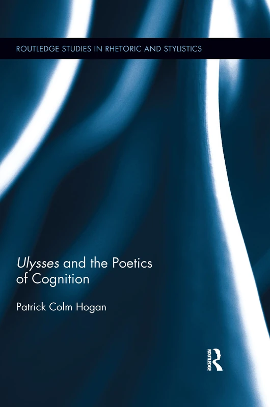 Ulysses and the Poetics of Cognition (Routledge Studies in Rhetoric and Stylistics)
