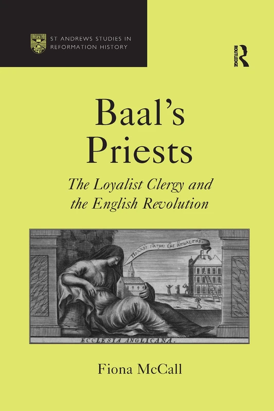 Baal's Priests: The Loyalist Clergy and the English Revolution (St Andrews Studies in Reformation History)