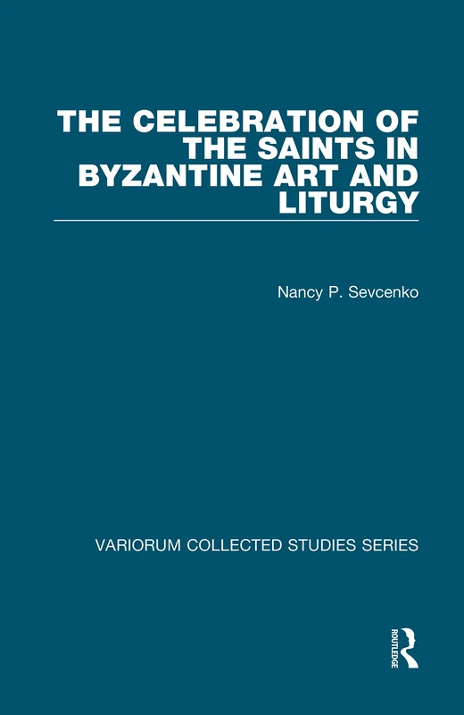 The Celebration of the Saints in Byzantine Art and Liturgy (Variorum Collected Studies)