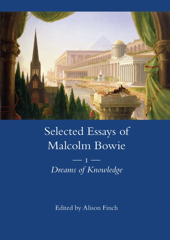 The Selected Essays of Malcolm Bowie Vol. 1: Dreams of Knowledge (Legenda Main)