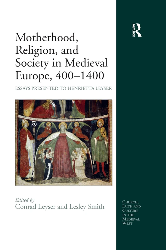 Motherhood, Religion, and Society in Medieval Europe, 400-1400: Essays Presented to Henrietta Leyser (Church, Faith and Culture in the Medieval West)