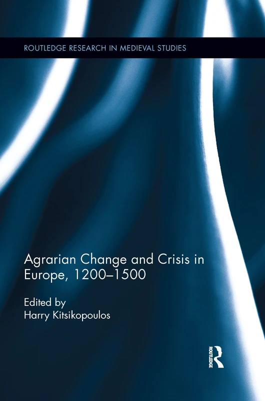 Agrarian Change and Crisis in Europe, 1200-1500: 1 (Routledge Research in Medieval Studies)