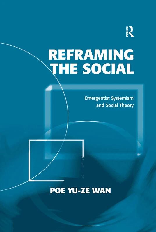 Reframing the Social: Emergentist Systemism and Social Theory