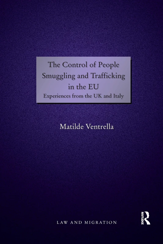 The Control of People Smuggling and Trafficking in the EU: Experiences from the UK and Italy (Law and Migration)